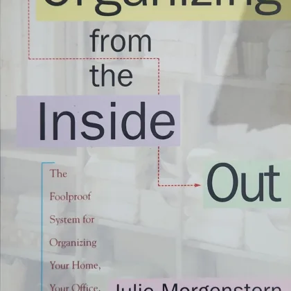 Organizing from the Inside Out | The foolproof system for organizing your home, your office, and your life